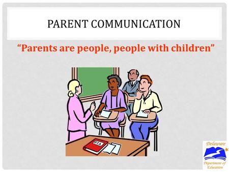 Parents are people, people with children PARENT COMMUNICATION.