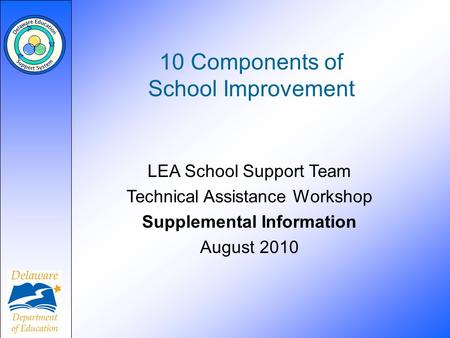 10 Components of School Improvement LEA School Support Team Technical Assistance Workshop Supplemental Information August 2010.
