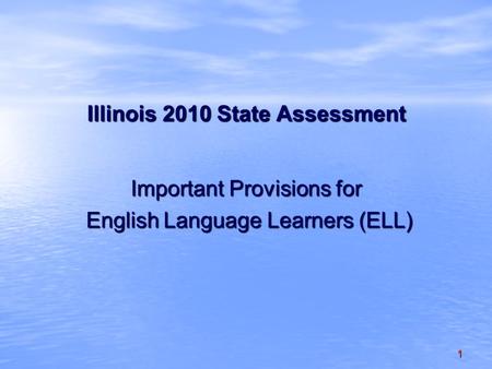 1 Illinois 2010 State Assessment Important Provisions for English Language Learners (ELL) English Language Learners (ELL)