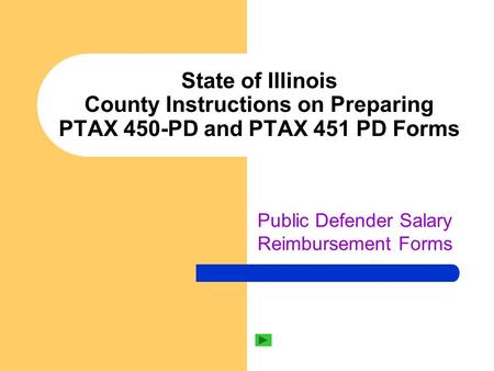 State of Illinois County Instructions on Preparing PTAX 450-PD and PTAX 451 PD Forms Public Defender Salary Reimbursement Forms.
