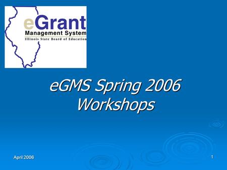 April 2006 1 eGMS Spring 2006 Workshops. Illinois State Board of Education – www.isbe.net April 20062 eGMS Basics – Required Hardware PCs (Windows 98,