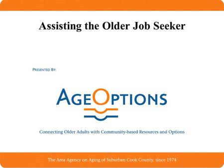 Assisting the Older Job Seeker. Overview of Older Workers Beginning with people from age 50-55 Baby Boom Generation –76 million people born between 1946-1964.