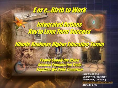E or e…Birth to Work Integrated Actions Key to Long Term Success Illinois Business Higher Education Forum People Supply the Vision Science Supplies the.