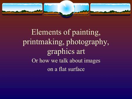 Elements of painting, printmaking, photography, graphics art