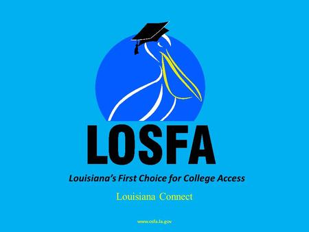 Louisianas First Choice for College Access Louisiana Connect www.osfa.la.gov.