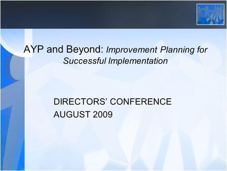 AYP and Beyond: Improvement Planning for Successful Implementation DIRECTORS CONFERENCE AUGUST 2009.