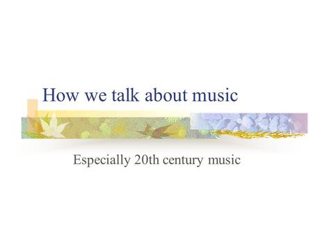 How we talk about music Especially 20th century music.