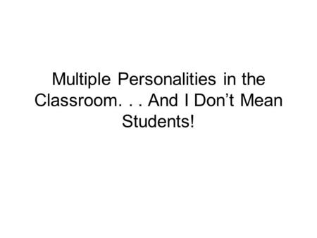 Multiple Personalities in the Classroom... And I Dont Mean Students!