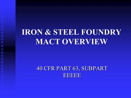 IRON & STEEL FOUNDRY MACT OVERVIEW