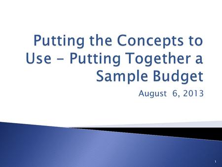 August 6, 2013 1. To Understand: Budget Requirements Budget Template Budget Approval Process, Notifications and Timeframe To walk through the completion.