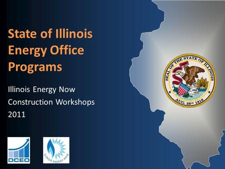 State of Illinois Energy Office Programs Illinois Energy Now Construction Workshops 2011.
