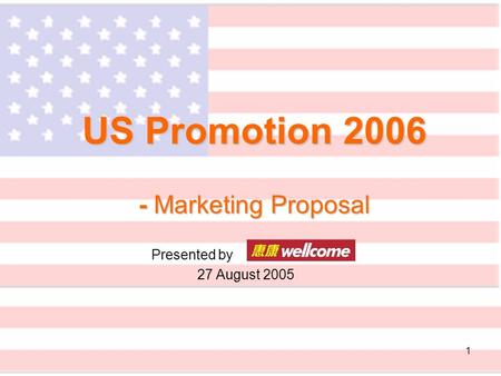 1 US Promotion 2006 - Marketing Proposal Presented by 27 August 2005.