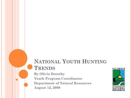 N ATIONAL Y OUTH H UNTING T RENDS By Olivia Dorothy Youth Program Coordinator Department of Natural Resources August 12, 2009.