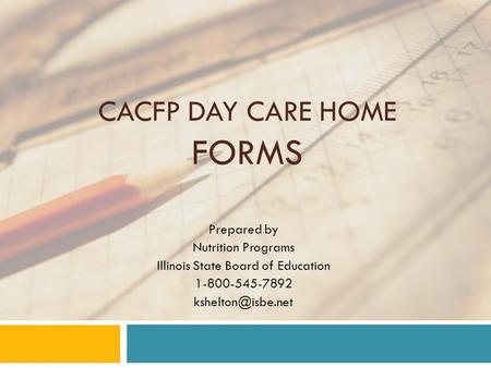 CACFP DAY CARE HOME FORMS Prepared by Nutrition Programs Illinois State Board of Education 1-800-545-7892