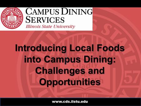 Www.cds.ilstu.edu Introducing Local Foods into Campus Dining: Challenges and Opportunities.