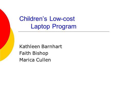 Childrens Low-cost Laptop Program Kathleen Barnhart Faith Bishop Marica Cullen.