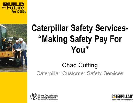 For DBEs Caterpillar Safety Services- Making Safety Pay For You Chad Cutting Caterpillar Customer Safety Services.