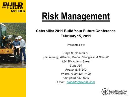 For DBEs Risk Management Caterpillar 2011 Build Your Future Conference February 15, 2011 Presented by: Boyd O. Roberts III Hasselberg, Williams, Grebe,