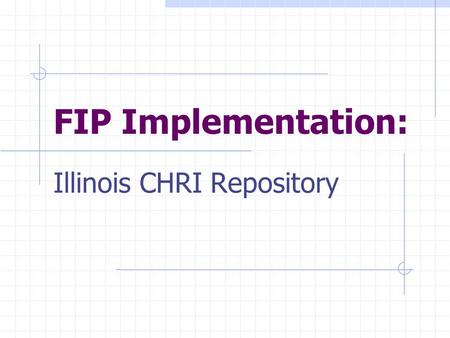 FIP Implementation: Illinois CHRI Repository. Fair Information Practices 1)Purpose Specification 2)Collection Limitation 3)Use Limitation 4)Data Quality.