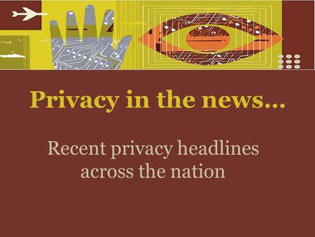 Privacy in the news… Recent privacy headlines across the nation.