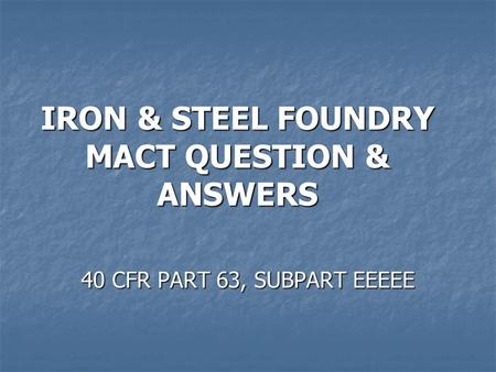 IRON & STEEL FOUNDRY MACT QUESTION & ANSWERS