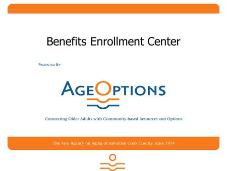Benefits Enrollment Center. Presented By AgeOptions Maribeth Stein 800-789-0003.