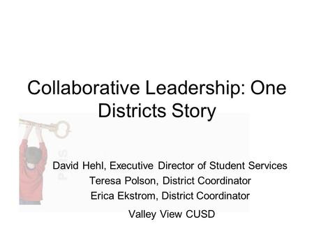 Collaborative Leadership: One Districts Story David Hehl, Executive Director of Student Services Teresa Polson, District Coordinator Erica Ekstrom, District.