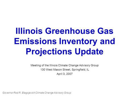 Illinois Greenhouse Gas Emissions Inventory and Projections Update Meeting of the Illinois Climate Change Advisory Group 130 West Mason Street, Springfield,