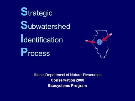 S trategic S ubwatershed I dentification P rocess Illinois Department of Natural Resources Conservation 2000 Ecosystems Program.