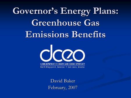 Governors Energy Plans: Greenhouse Gas Emissions Benefits David Baker February, 2007.