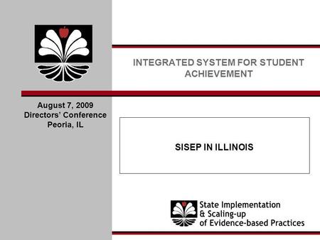 SISEP IN ILLINOIS INTEGRATED SYSTEM FOR STUDENT ACHIEVEMENT August 7, 2009 Directors Conference Peoria, IL.