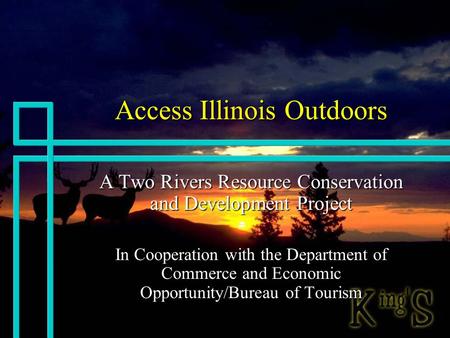 Access Illinois Outdoors A Two Rivers Resource Conservation and Development Project In Cooperation with the Department of Commerce and Economic Opportunity/Bureau.