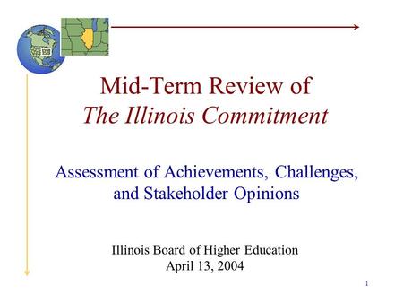 1 Mid-Term Review of The Illinois Commitment Assessment of Achievements, Challenges, and Stakeholder Opinions Illinois Board of Higher Education April.