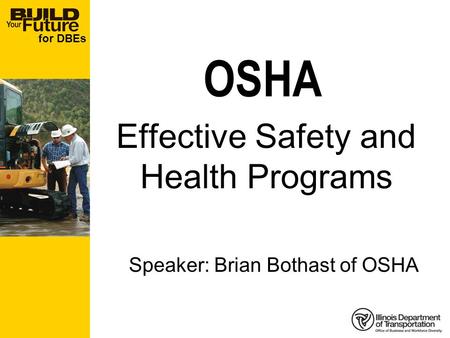 For DBEs OSHA Effective Safety and Health Programs Speaker: Brian Bothast of OSHA.