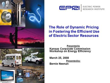 The Role of Dynamic Pricing in Fostering the Efficient Use of Electric Sector Resources Presented to Kansas Corporate Commission Workshop on Energy Efficiency.