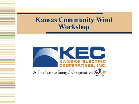 Kansas Community Wind Workshop. Kansas Electric Cooperatives 28 Distribution Cooperatives 2 Generation and Transmission Cooperatives KEPCo Sunflower.