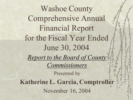 Washoe County Comprehensive Annual Financial Report for the Fiscal Year Ended June 30, 2004 Report to the Board of County Commissioners Presented by Katherine.