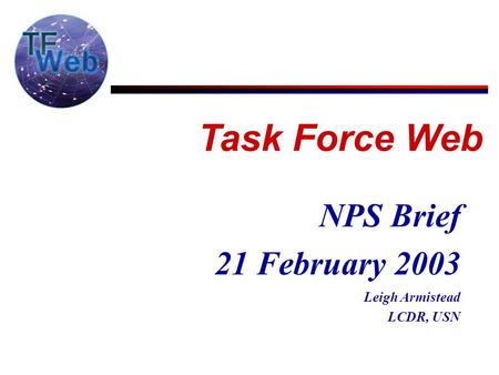 NPS Brief 21 February 2003 Leigh Armistead LCDR, USN Task Force Web.