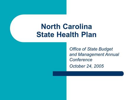 North Carolina State Health Plan Office of State Budget and Management Annual Conference October 24, 2005.