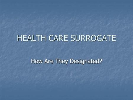 HEALTH CARE SURROGATE How Are They Designated?. Surrogate Definition Individual, other that a patients agent or guardian, authorized under this part to.