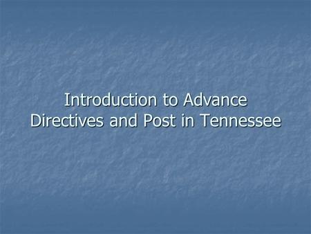 Introduction to Advance Directives and Post in Tennessee.