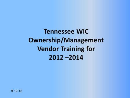 9-12-12 Tennessee WIC Ownership/Management Vendor Training for 2012 –2014.
