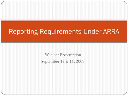 Webinar Presentation September 15 & 16, 2009 Reporting Requirements Under ARRA.