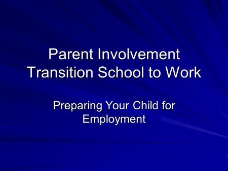 Parent Involvement Transition School to Work Preparing Your Child for Employment.