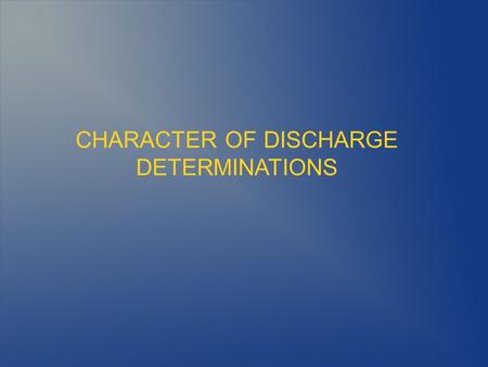 CHARACTER OF DISCHARGE DETERMINATIONS