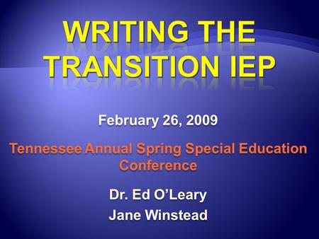 February 26, 2009 Tennessee Annual Spring Special Education Conference Dr. Ed OLeary Jane Winstead February 26, 2009 Tennessee Annual Spring Special Education.