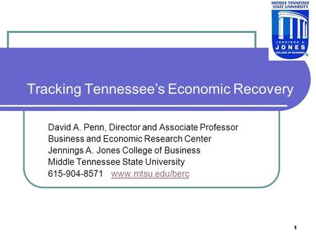 1 Tracking Tennessees Economic Recovery David A. Penn, Director and Associate Professor Business and Economic Research Center Jennings A. Jones College.