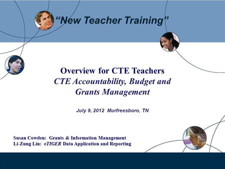 New Teacher Training Overview for CTE Teachers CTE Accountability, Budget and Grants Management July 9, 2012 Murfreesboro, TN Susan Cowden: Grants & Information.