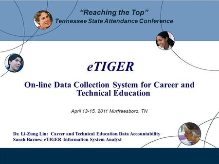 Reaching the Top Tennessee State Attendance Conference eTIGER On-line Data Collection System for Career and Technical Education April 13-15, 2011 Murfreesboro,
