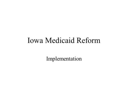 Iowa Medicaid Reform Implementation. July 1, 2005 – October 1, 2005 I.Medicaid Expansion - 5,300 enrolled II.SED Waiver – 300 enrolled as of Oct. 1 III.Iowa.